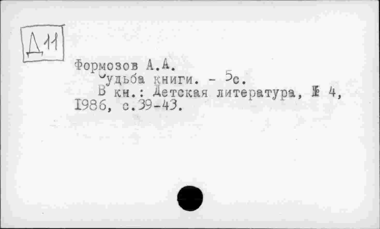 ﻿
Формозов А.А.
Судьба книги. - ^с.
В кн.: Детская литература, Æ 4, 1986, с.39-43.